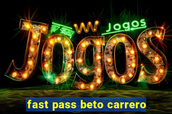 fast pass beto carrero